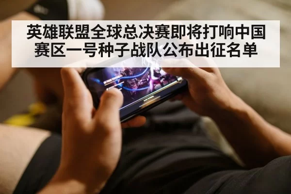 英雄联盟全球总决赛即将打响中国赛区一号种子战队公布出征名单