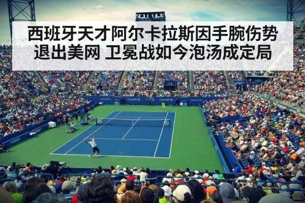 西班牙天才阿尔卡拉斯因手腕伤势退出美网 卫冕战如今泡汤成定局