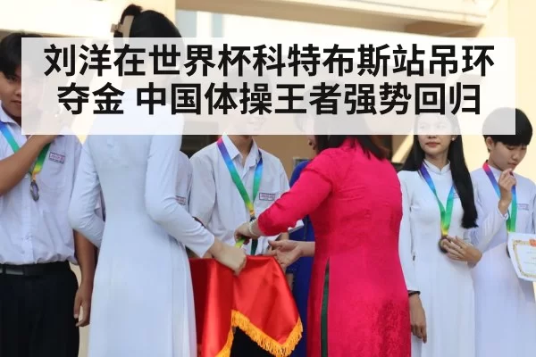 刘洋在世界杯科特布斯站吊环夺金 中国体操王者强势回归