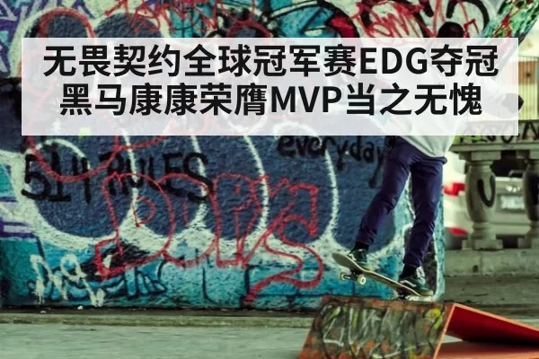 无畏契约全球冠军赛EDG夺冠黑马康康荣膺MVP当之无愧